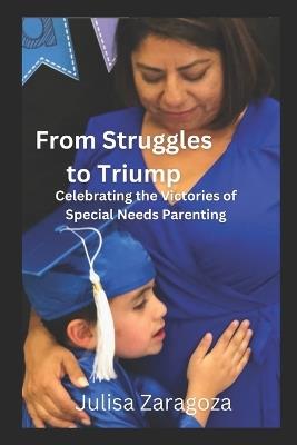 From Struggles to Triumph: Celebrating the Victories of Special Needs Parenting - Julisa Zaragoza - cover