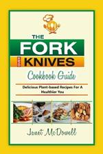 The Forks Over Knives Cookbook Guide: Delicious Plant-Based Recipes for a Healthier You