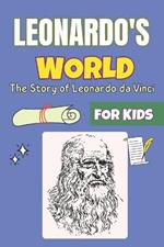 Leonardo's World: A Renaissance Tale for Kids The Story of Leonardo da Vinci