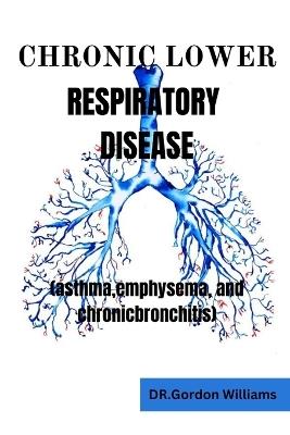 Chronic Lower Respiratory Diseases: Asthma, emphysema, and chronic bronchitis - Gordon Williams - cover