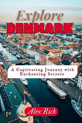 Exploring Denmark: A captivating journey with enchanting secrets - Alex Rick - cover