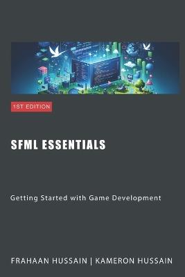 SFML Essentials: Getting Started with Game Development - Kameron Hussain,Frahaan Hussain - cover