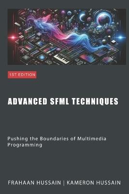 Advanced SFML Techniques: Pushing the Boundaries of Multimedia - Kameron Hussain,Frahaan Hussain - cover