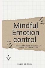 Mindful Emotion control: Mastering Your Inner State for a Fulfilling Life