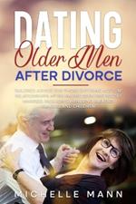 Dating Older Men After Divorce: Tailored advice for those entering age-gap relationships after having been previously married, including handling blended families and children