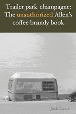 Trailer park champagne: The unauthorized Allen's coffee brandy book