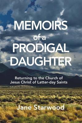 Memoirs of a Prodigal Daughter: Returning to the Church of Jesus Christ of Latter-day Saints - Jane Starwood - cover