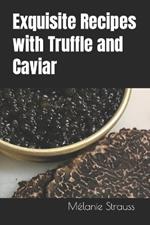Exquisite Recipes with Truffle and Caviar
