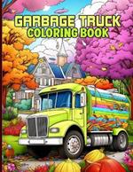Garbage Truck Coloring Book: Trash Truck Coloring Pages To Color And Relax