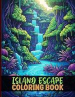 Island Escape Coloring Book: Island Scenes And Ocean Landscapes Illustrations To Color And Relax