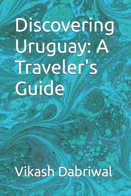 Discovering Uruguay: A Traveler's Guide - Vikash Dabriwal - cover
