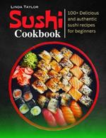Sushi Cookbook: 100+ Delicious and Authentic Sushi Recipes for Beginners