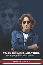Tears, Triumphs, and Truth: The Unforgettable John Lennon