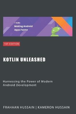 Kotlin Unleashed: Harnessing the Power of Modern Android Development Category - Frahaan Hussain,Kameron Hussain - cover