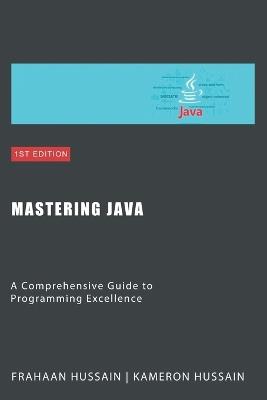 Mastering Java: A Comprehensive Guide to Programming Excellence Category - Frahaan Hussain,Kameron Hussain - cover