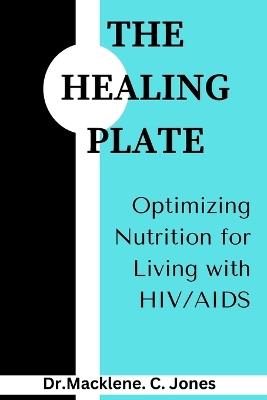 The Healing Plate: Optimizing Nutrition for Living with HIV/AIDS - Macklene C Jones - cover