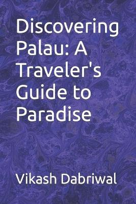 Discovering Palau: A Traveler's Guide to Paradise - Vikash Dabriwal - cover