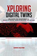 Exploring Digital Twins: Unlocking the Transformative Power of Digital Twins in Industry and Beyond