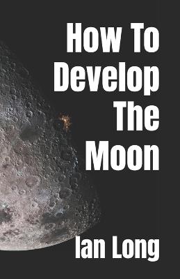 How To Develop The Moon - Ian Long - cover