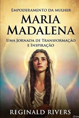 Empoderamento da mulher: Maria Madalena: Uma Jornada de Transformação e Inspiração - Reginald Rivers - cover