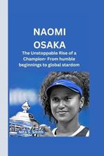 Naomi Osaka: The Unstoppable Rise of a Champion- From humble beginnings to global stardom