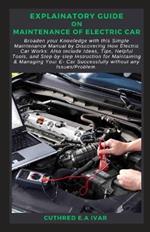 Explainatory Guide on Maintenance of Electric Car: Broaden your Knowledge with this Simple Maintenance Manual by Discovering How Electric Car Works: Also Include Ideas, Tips, Helpful Tools, and Step-b