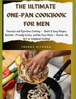 The Ultimate One Pan Cookbook for Men: Flavorful and Effortless Cooking - Quick & Easy Recipes, Bachelor-Friendly Dishes, and No-Fuss Meals - Master the Art of Simplified Cooking!