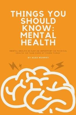 Things You Should Know: Mental Health - Alex Murphy - cover