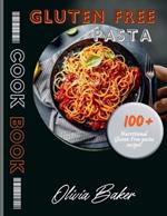 Gluten Free pasta cookbook: Discover 100+ delicious gluten-free pasta recipes for individuals with celiac disease, gluten sensitivity, or those seeking Nutritional Healthcare