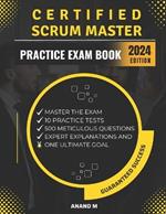 Certified Scrum Master - Master The Exam: 10 Practice Tests, 500 Meticulously Crafted Questions, Expert Explanations And One Ultimate Goal