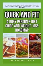 Quick and Fit: A BUSY PERSON'S DIET GUIDE AND WEIGHT LOSS ROADMAP: A Simple, Super Easy Diet Plan for Attaining Your Ideal Weight with 100+ Weight Loss Diet Recipes