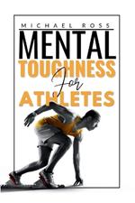 Mental Toughness For Athletes: Mastering the Mind-Body Connection