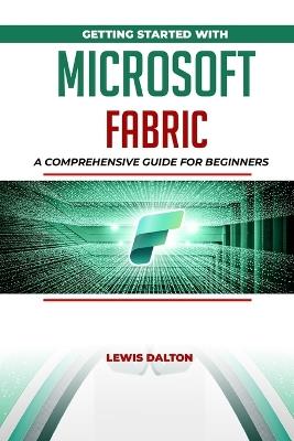 Getting Started With Microsoft Fabric: A Comprehensive Guide for Beginners - Lewis Dalton - cover