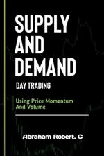 Supply And Demand Day Trading: Using Price Momentum And Volume