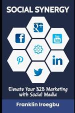 Social Synergy: Elevate Your B2B Marketing with Social Media