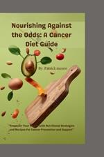 Nourishing Against the Odds A Cancer Diet Guide: 