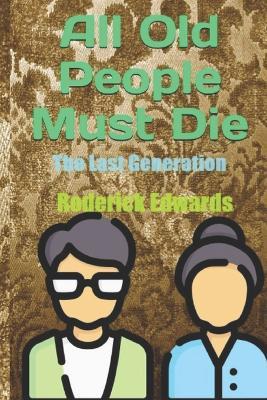 All Old People Must Die: The Last Generation - Roderick Edwards - cover
