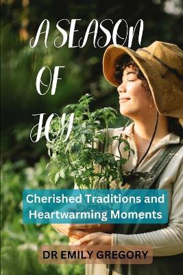 A Season of Joy: Treasured customs and moving moments" encompass the invaluable traditions and emotionally resonant experiences that form the heart of our cherished memories. - Emily Gregory - cover