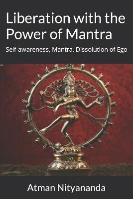 Liberation with the Power of Mantra: Self-awareness, Mantra, Dissolution of Ego - Atman Nityananda - cover