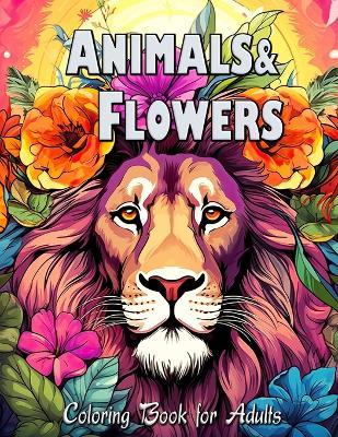 Animals & Flowers Coloring Book for Adults: Enchanted Gardens: Wildlife Meets Floral Majesty - Laura Seidel - cover