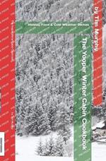 The Yooper Winter Cabin Cookbook: Holiday Food and Cold Weather Dishes