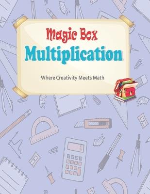 Magic Box Multiplication: Where Creativity Meets Math: Multiplication Box Worksheets Homeschool Kindergarteners Multiplication Advanced Activities + Worksheets More Than 200 Challenging For Smart, genius childreen an. - Soukch Press - cover