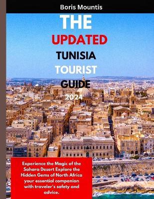 The Updated Tunisia Tourist Guide 2024.: Experience the Magic of the Sahara Desert Explore the Hidden Gems of North Africa your essential companion with traveler's safety and advice. - Boris Mountis - cover