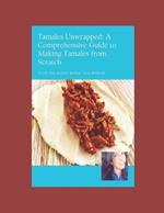 Tamales Unwrapped! A Comprehensive Guide to Making Tamales from Scratch