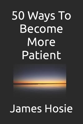 50 Ways To Become More Patient - James Hosie - cover