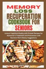 Memory Loss Recuperation Cookbook for Seniors: Unlock Cognitive Vitality with Proven Recipes for Alzheimer's Treatment and Prevention with Nutrient-Rich Dietary Suggestions