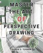 Master the Art of Perspective Drawing: Unlock Your Artistic Potential with Proven Techniques for Creating Realistic and Captivating Drawings