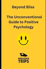 Beyond Bliss: The Unconventional Guide to Positive Psychology