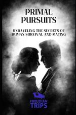 Primal Pursuits: Unraveling the Secrets of Human Survival and Mating