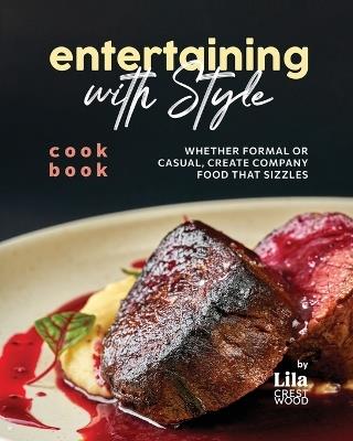 Entertaining with Style Cookbook: Whether Formal or Casual, Create Company Food that Sizzles - Lila Crestwood - cover